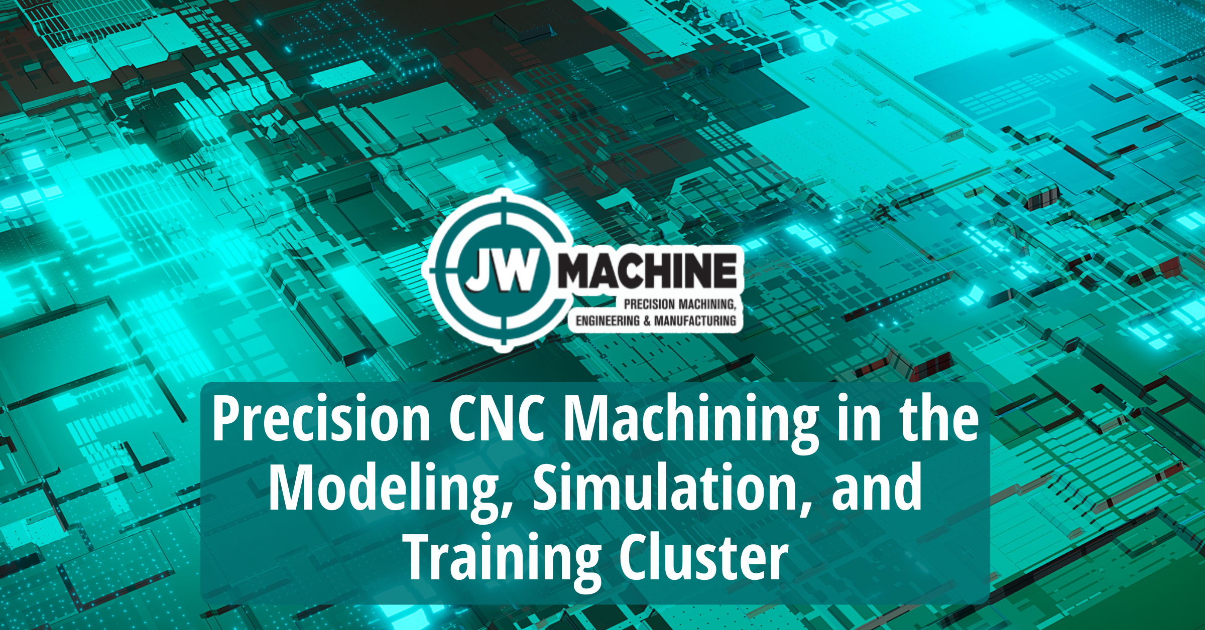 Precision CNC Machining in the Modeling, Simulation, and Training Cluster